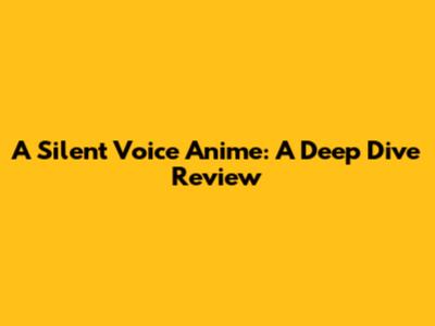 "A Silent Voice" Anime: A Deep Dive Review
