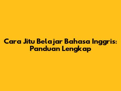 **Cara Jitu Belajar Bahasa Inggris: Panduan Lengkap**