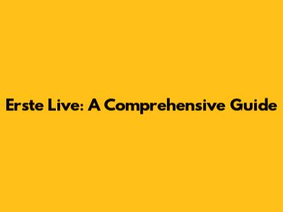  Erste Live: A Comprehensive Guide