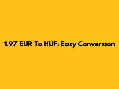 1.97 EUR To HUF: Easy Conversion