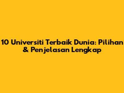 10 Universiti Terbaik Dunia: Pilihan & Penjelasan Lengkap