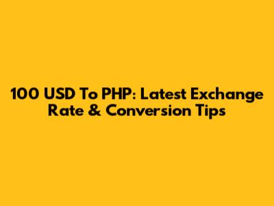 100 USD To PHP: Latest Exchange Rate & Conversion Tips