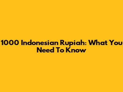 1000 Indonesian Rupiah: What You Need To Know