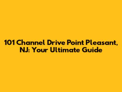101 Channel Drive Point Pleasant, NJ: Your Ultimate Guide