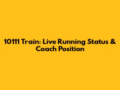 10111 Train: Live Running Status & Coach Position
