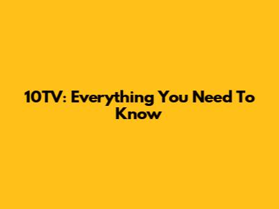 10TV: Everything You Need To Know