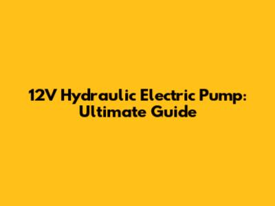 12V Hydraulic Electric Pump: Ultimate Guide