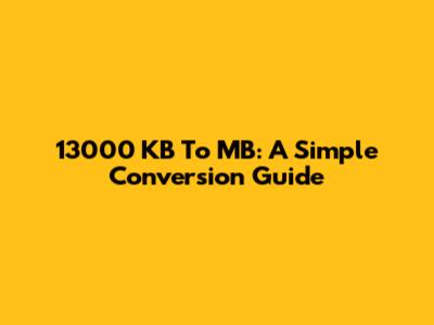13000 KB To MB: A Simple Conversion Guide