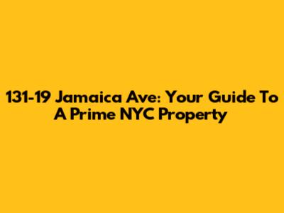 131-19 Jamaica Ave: Your Guide To A Prime NYC Property