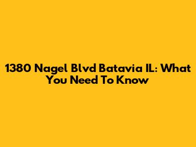 1380 Nagel Blvd Batavia IL: What You Need To Know