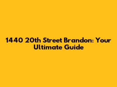 1440 20th Street Brandon: Your Ultimate Guide