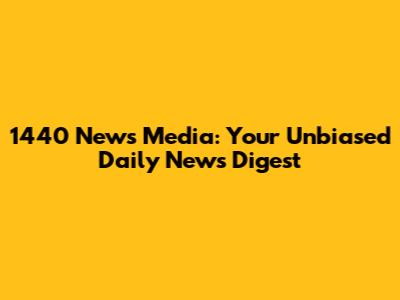 1440 News Media: Your Unbiased Daily News Digest