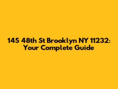 145 48th St Brooklyn NY 11232: Your Complete Guide