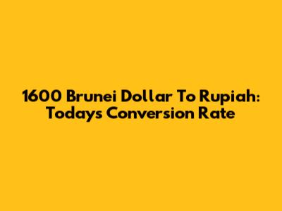 1600 Brunei Dollar To Rupiah: Today's Conversion Rate