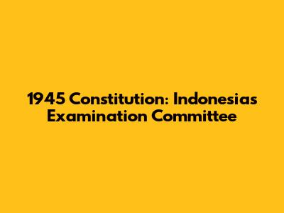 1945 Constitution: Indonesia's Examination Committee