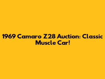 1969 Camaro Z28 Auction: Classic Muscle Car!
