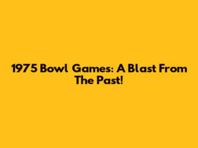 1975 Bowl Games: A Blast From The Past!