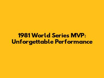 1981 World Series MVP: Unforgettable Performance