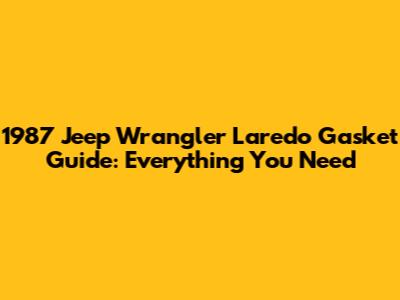 1987 Jeep Wrangler Laredo Gasket Guide: Everything You Need