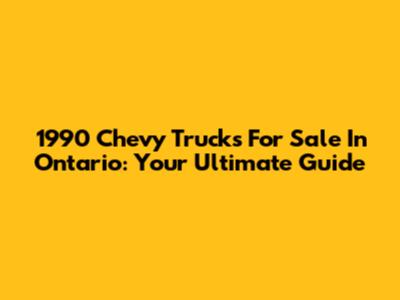1990 Chevy Trucks For Sale In Ontario: Your Ultimate Guide