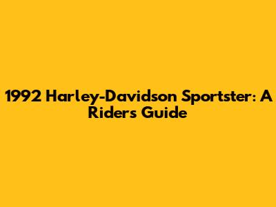1992 Harley-Davidson Sportster: A Rider's Guide