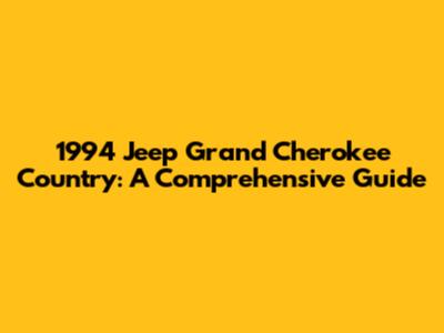 1994 Jeep Grand Cherokee Country: A Comprehensive Guide