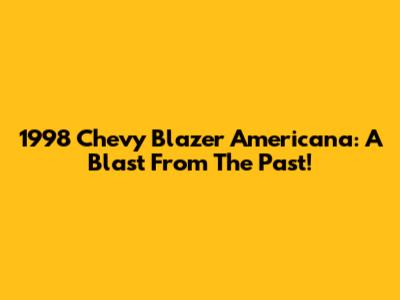 1998 Chevy Blazer Americana: A Blast From The Past!