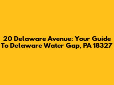 20 Delaware Avenue: Your Guide To Delaware Water Gap, PA 18327