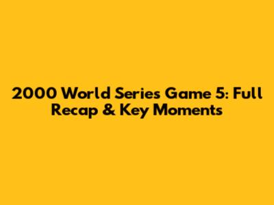 2000 World Series Game 5: Full Recap & Key Moments