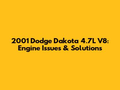 2001 Dodge Dakota 4.7L V8: Engine Issues & Solutions