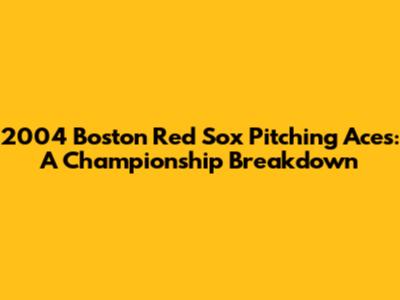 2004 Boston Red Sox Pitching Aces: A Championship Breakdown