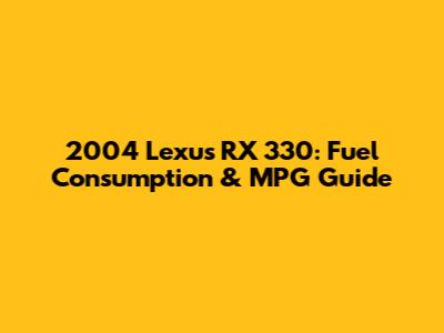 2004 Lexus RX 330: Fuel Consumption & MPG Guide