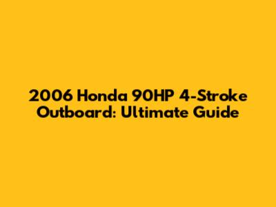 2006 Honda 90HP 4-Stroke Outboard: Ultimate Guide