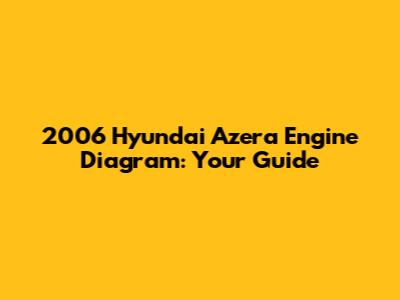 2006 Hyundai Azera Engine Diagram: Your Guide