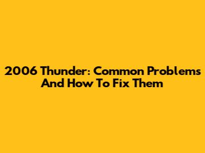 2006 Thunder: Common Problems And How To Fix Them