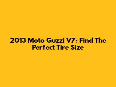 2013 Moto Guzzi V7: Find The Perfect Tire Size