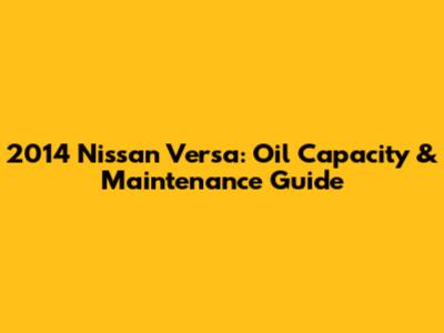 2014 Nissan Versa: Oil Capacity & Maintenance Guide