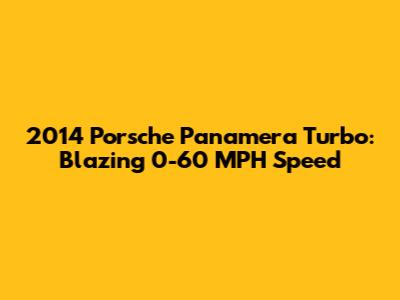 2014 Porsche Panamera Turbo: Blazing 0-60 MPH Speed