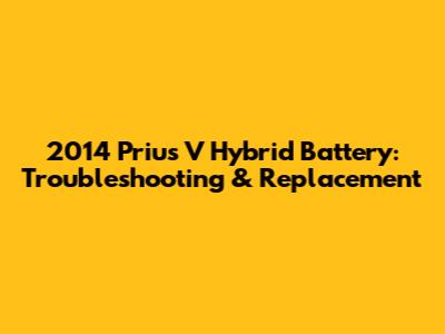 2014 Prius V Hybrid Battery: Troubleshooting & Replacement