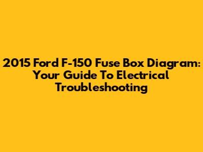 2015 Ford F-150 Fuse Box Diagram: Your Guide To Electrical Troubleshooting