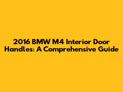 2016 BMW M4 Interior Door Handles: A Comprehensive Guide