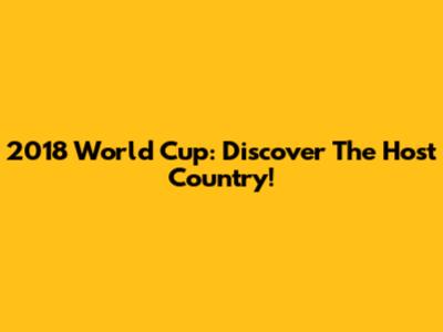 2018 World Cup: Discover The Host Country!