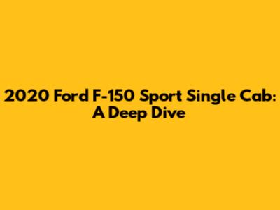 2020 Ford F-150 Sport Single Cab: A Deep Dive
