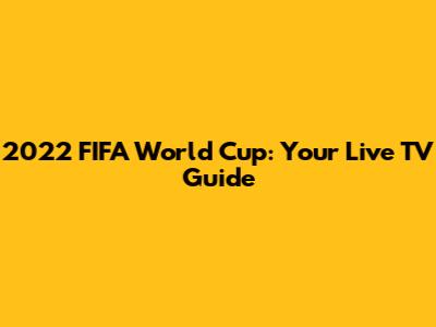 2022 FIFA World Cup: Your Live TV Guide