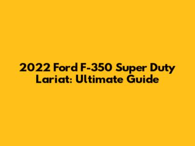 2022 Ford F-350 Super Duty Lariat: Ultimate Guide