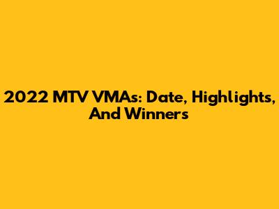 2022 MTV VMAs: Date, Highlights, And Winners