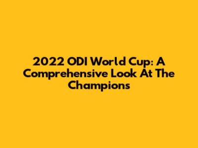 2022 ODI World Cup: A Comprehensive Look At The Champions