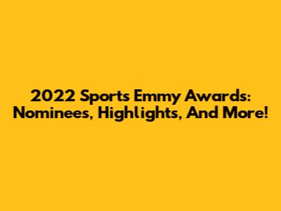 2022 Sports Emmy Awards: Nominees, Highlights, And More!