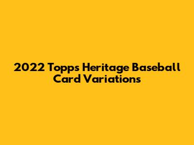 2022 Topps Heritage Baseball Card Variations