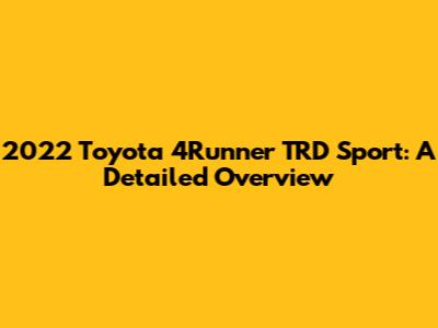 2022 Toyota 4Runner TRD Sport: A Detailed Overview